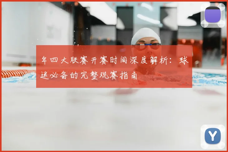 年四大联赛开赛时间深度解析：球迷必备的完整观赛指南